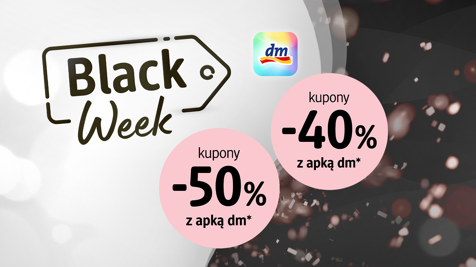 Napis 'Black Week' obok logo 'dm' oraz dwa różowe bąbelki z napisami 'kupony -50% z apką dm*' i 'kupony -40% z apką dm*'.